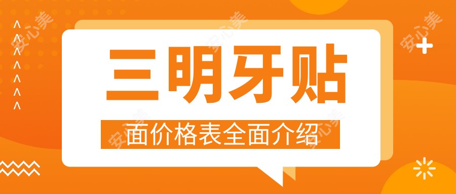 三明牙贴面价格表全面介绍