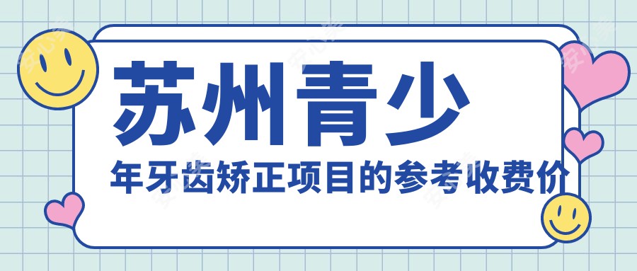 苏州青少年牙齿矫正项目的参考收费价格表