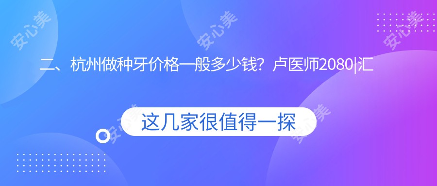 二、杭州做种牙价格一般多少钱？卢医师2080|汇林2358|回龙1889