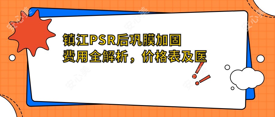 镇江PSR后巩膜加固费用全解析，价格表及医院地址一文览尽