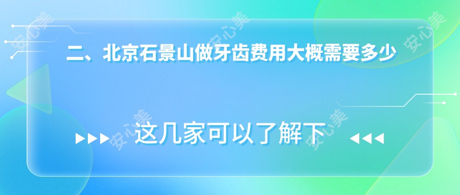 二、北京石景山做牙齿费用大概需要多少钱？三芽200、雅士美200、斯嘉丽170