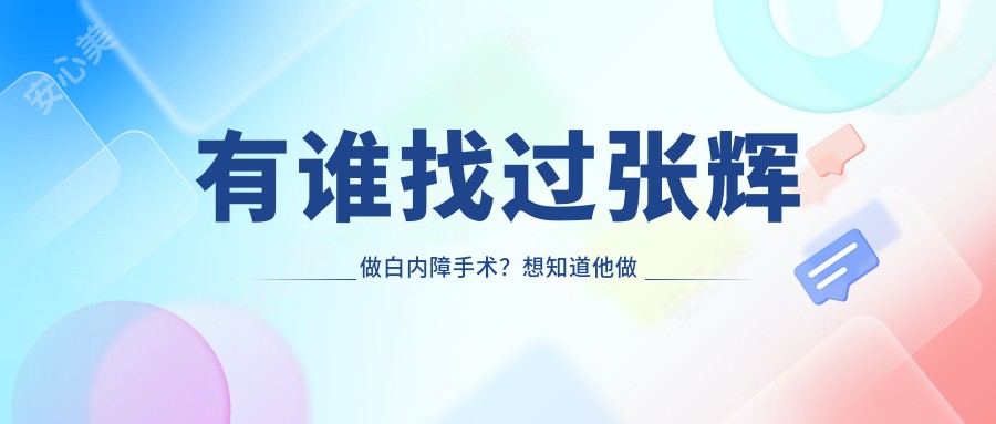 有谁找过张辉做白内障手术？想知道他做白内障手术技术好在哪里？