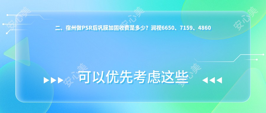 二、宿州做PSR后巩膜加固收费是多少？润视6650、7159、4860