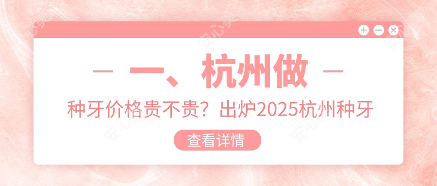 一、杭州做种牙价格贵不贵？出炉2025杭州种牙价格表