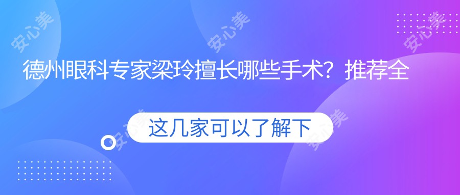 德州眼科医生梁玲擅长哪些手术？推荐全飞秒、半飞秒等视力矫正手术