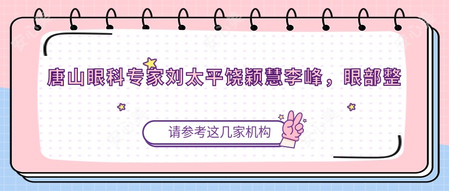 唐山眼科医生刘太平饶颖慧李峰,眼部整形及近视矫正技术如何?