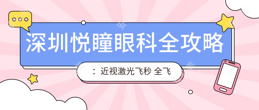 深圳悦瞳眼科全攻略：近视激光飞秒 全飞秒 眼科项目价格一览