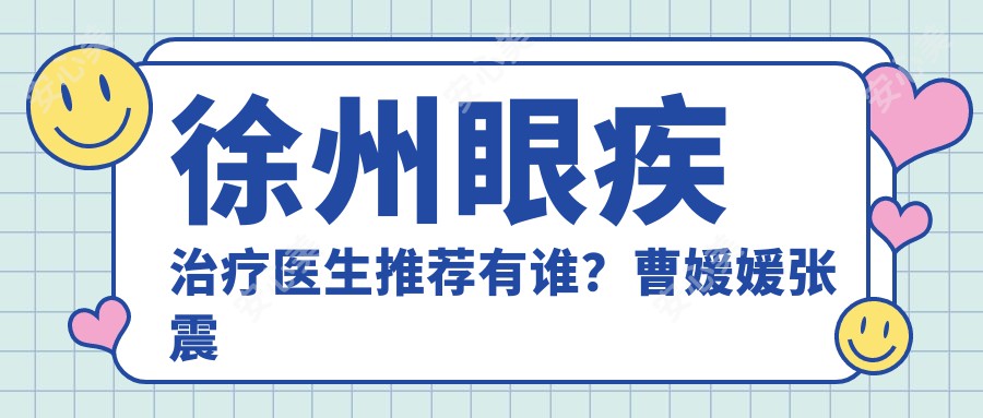 徐州眼疾治疗医生推荐有谁？曹媛媛张震杨建华均在列