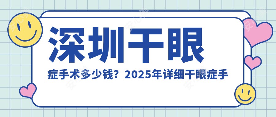 深圳干眼症手术多少钱？2025年详细干眼症手术价目单