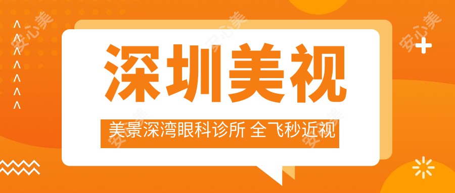 深圳美视美景深湾眼科诊所 全飞秒近视矫正 双眼皮整形 9800元起价格一览