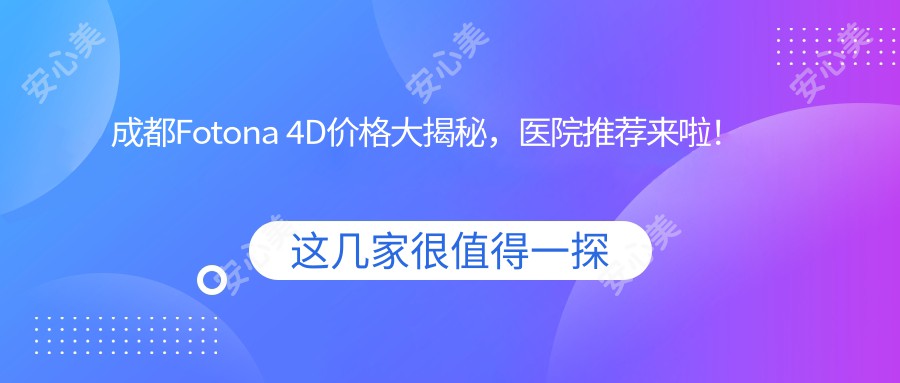 成都Fotona 4D价格大揭秘，医院推荐来啦！