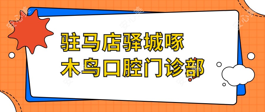 驻马店驿城啄木鸟口腔门诊部