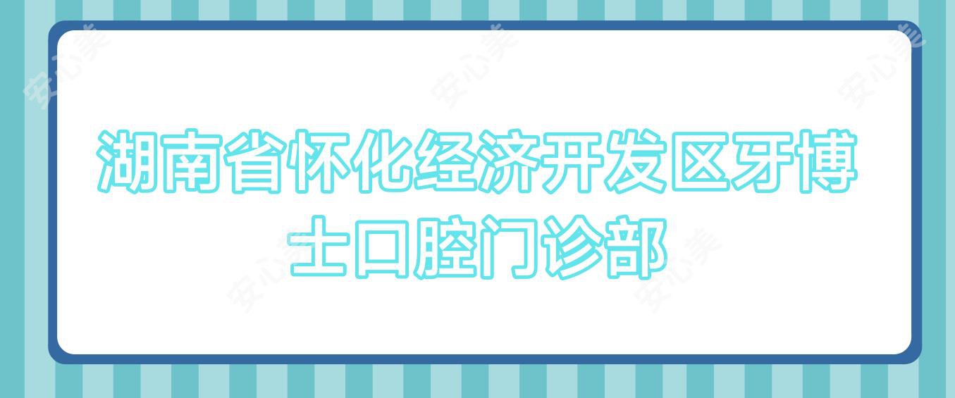 湖南省怀化经济开发区牙博士口腔门诊部