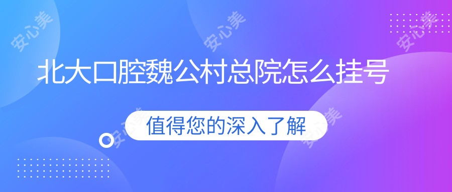 北大口腔魏公村总院怎么挂号axfork.com