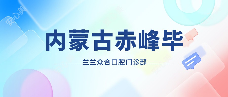 内蒙古赤峰毕兰兰众合口腔门诊部