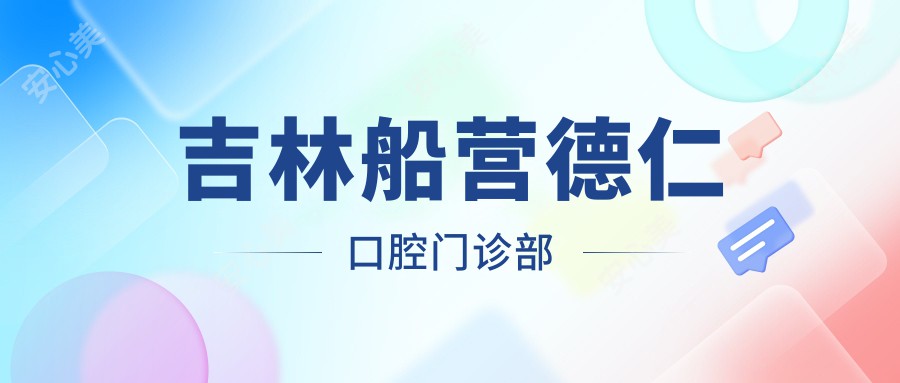 吉林船营德仁口腔门诊部