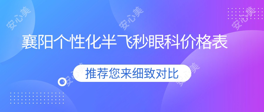 襄阳个性化半飞秒眼科价格表