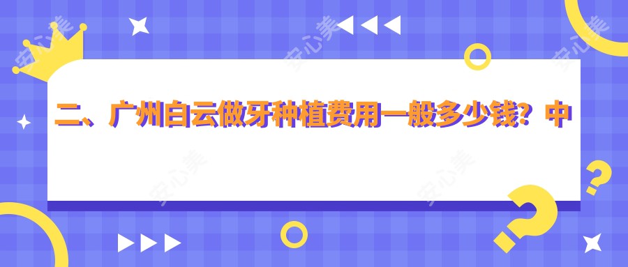 二、广州白云做牙种植费用一般多少钱？中口2258/曙光美云2358/广鸿2298