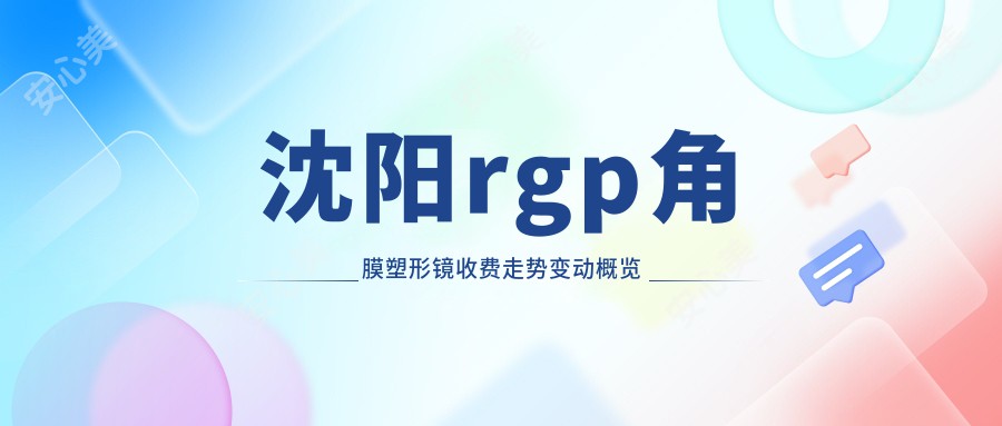 沈阳rgp角膜塑形镜收费走势变动概览