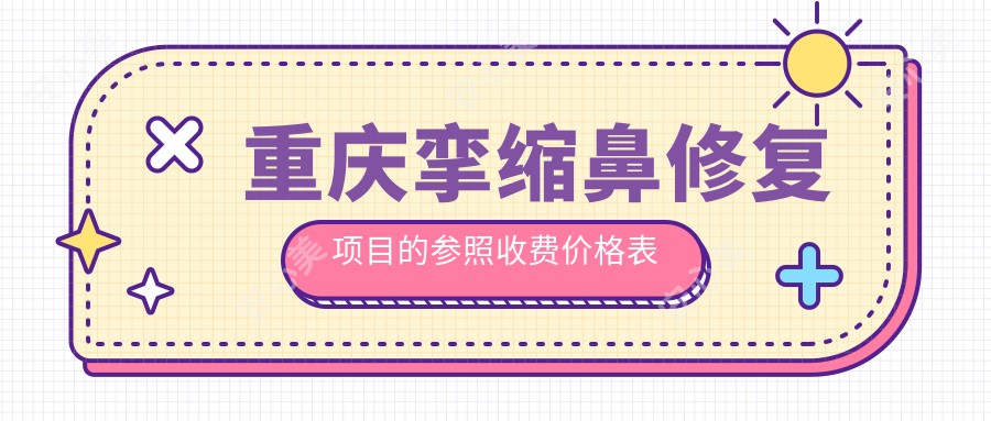 重庆挛缩鼻修复项目的参照收费价格表