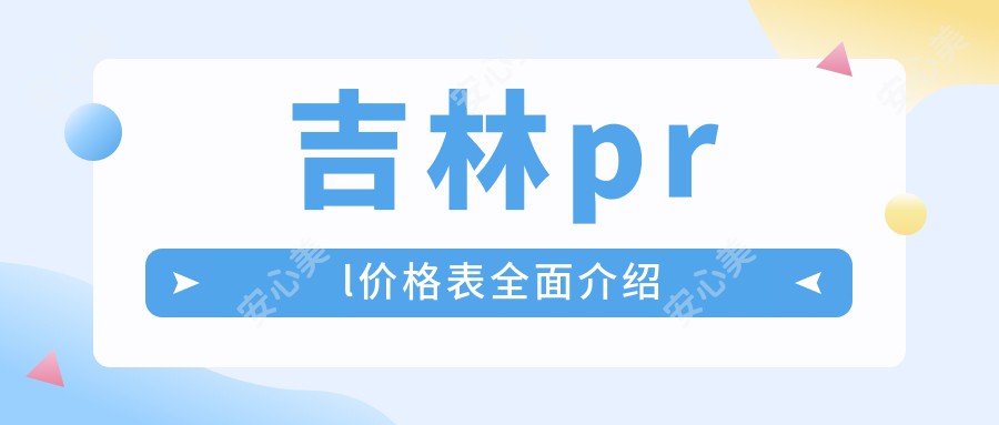 吉林prl价格表全面介绍