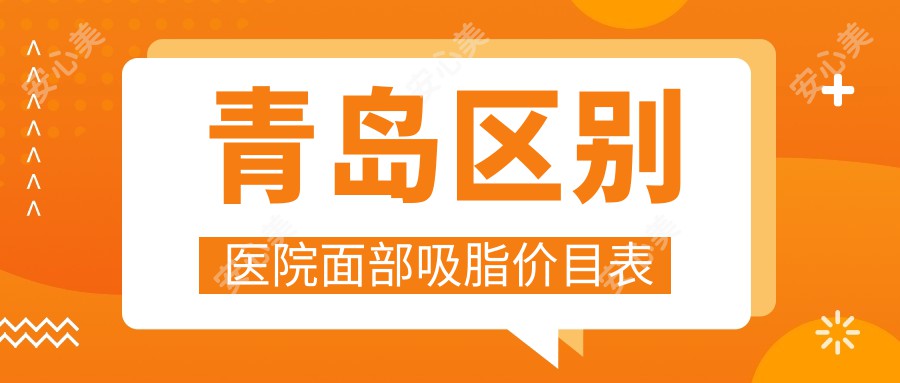 青岛区别医院面部吸脂价目表