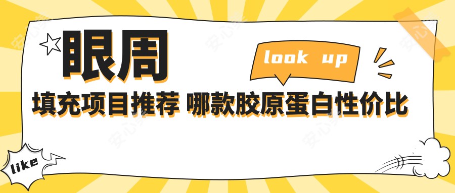 眼周填充项目推荐 哪款胶原蛋白性价比高 排名靠前价格亲民