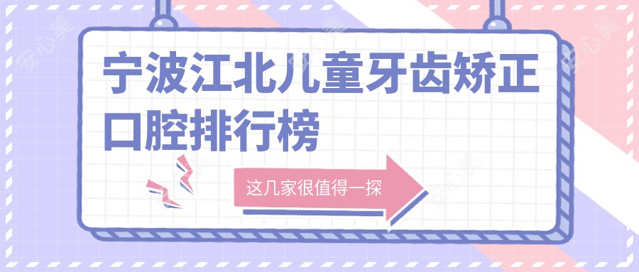 宁波江北儿童牙齿矫正口腔排行榜