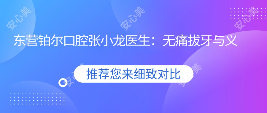 东营铂尔口腔张小龙医生：较痛拔牙与义齿修复医生详解