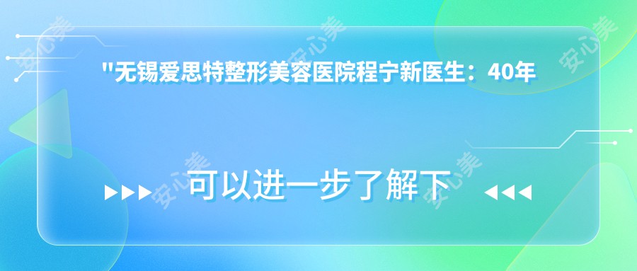 \'"无锡爱思特整形美容医院程宁新医生：40年整形外科经验，专注乳房与面部精细整形"\'