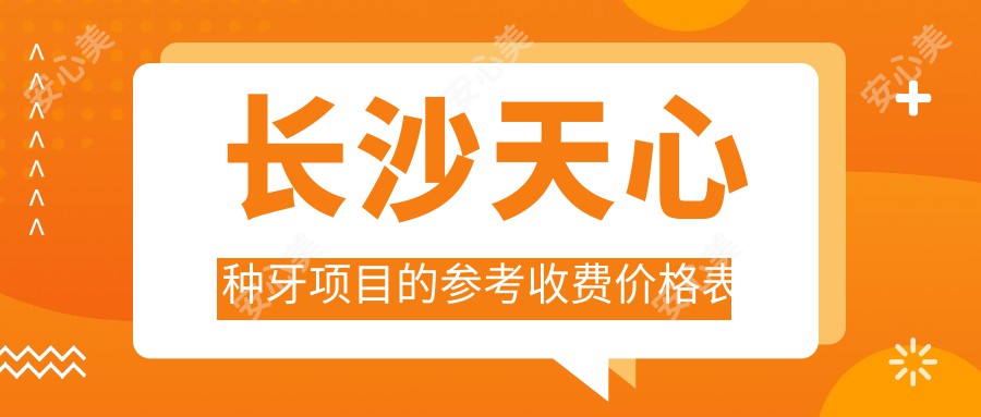 长沙天心种牙项目的参考收费价格表