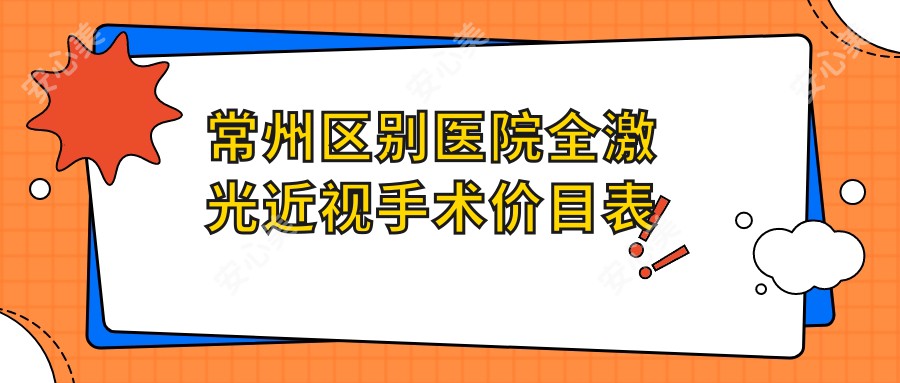 常州区别医院全激光近视手术价目表