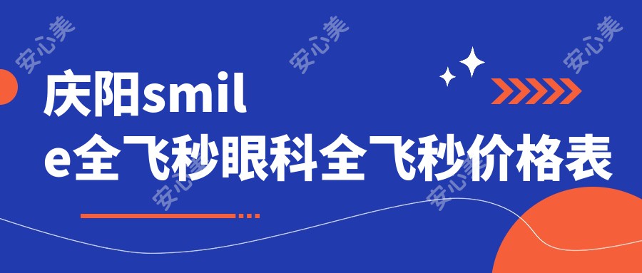 庆阳smile全飞秒眼科全飞秒价格表