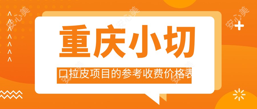 重庆小切口拉皮项目的参考收费价格表