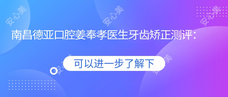 南昌德亚口腔姜奉孝医生牙齿矫正测评：韩国延世大学博士，种植牙技术前，修复疗效自然且恢复较快