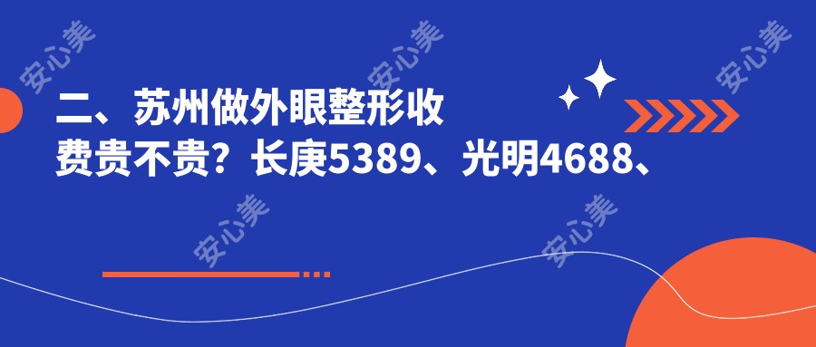 二、苏州做外眼整形收费贵不贵？长庚5389、光明4688、光明5798