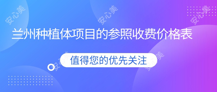 兰州种植体项目的参照收费价格表