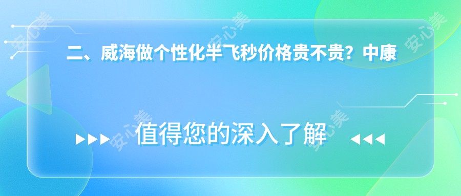 二、威海做个性化半飞秒价格贵不贵？中康铭熙15458|18398|14869