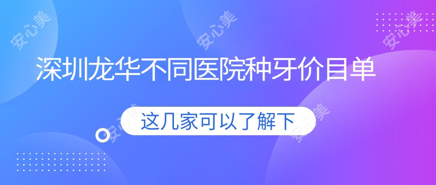 深圳龙华不同医院种牙价目单