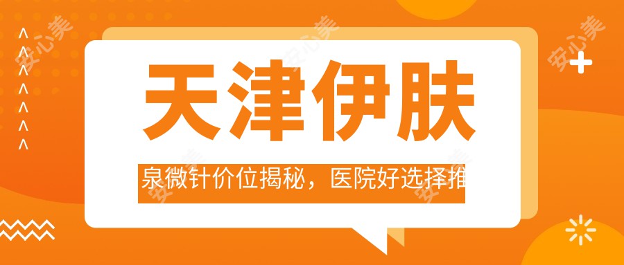 天津微针价位揭秘，医院好选择推荐来啦！