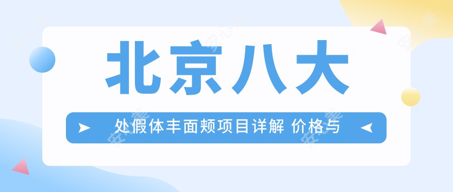 北京八大处假体丰面颊项目详解 价格与排名优势