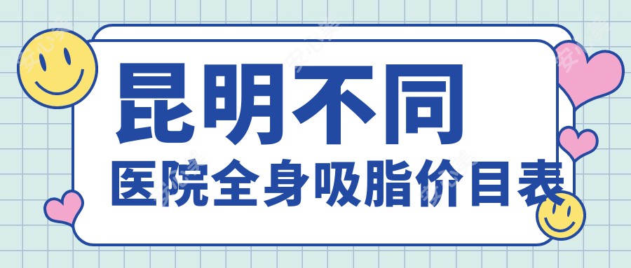 昆明不同医院全身吸脂价目表