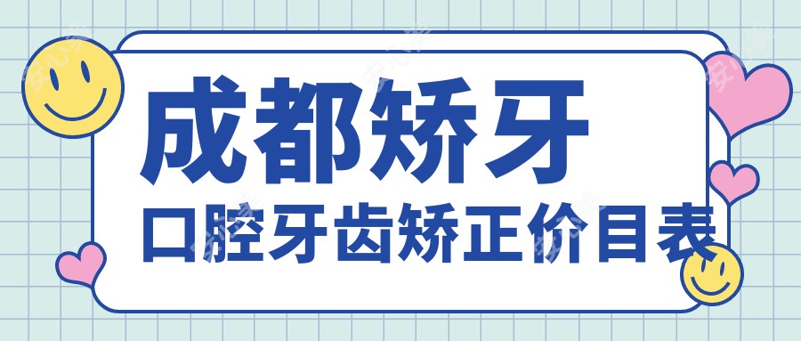 成都矫牙口腔牙齿矫正价目表