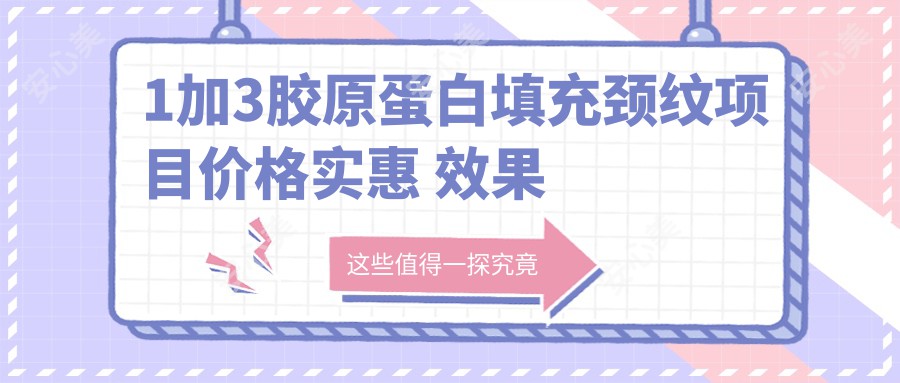 1加3胶原蛋白填充颈纹项目价格实惠 疗效前排名靠前