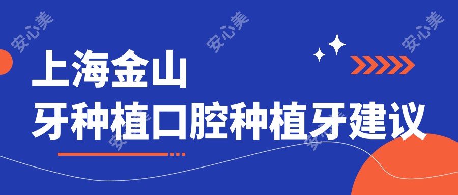 上海金山牙种植口腔种植牙建议