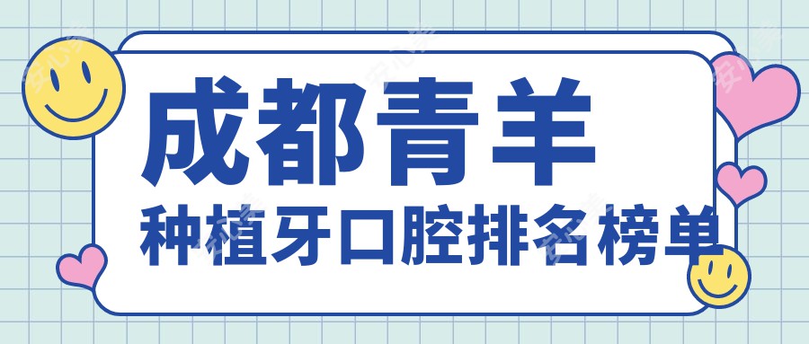 成都青羊种植牙口腔排名榜单