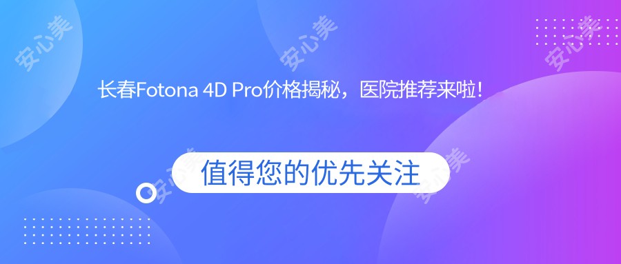 长春Fotona 4D Pro价格揭秘，医院推荐来啦！