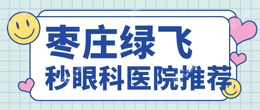 枣庄绿飞秒眼科医院推荐