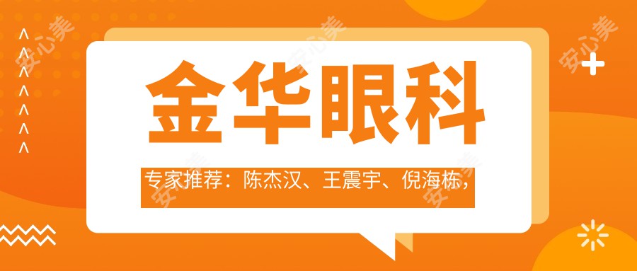 金华眼科医生推荐：陈杰汉、王震宇、倪海栋，精通白内障 青光眼治疗及近视矫正