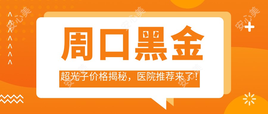 周口黑金超光子价格揭秘，医院推荐来了！